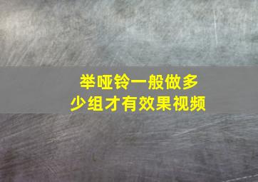 举哑铃一般做多少组才有效果视频