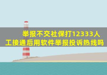 举报不交社保打12333人工接通后用软件举报投诉热线吗