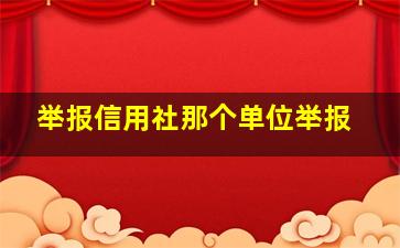 举报信用社那个单位举报