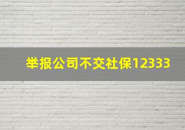 举报公司不交社保12333