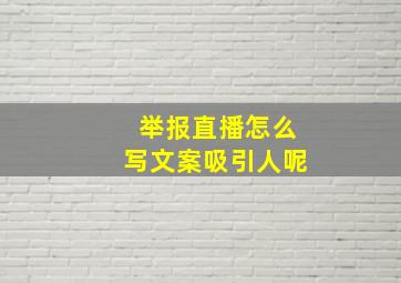 举报直播怎么写文案吸引人呢