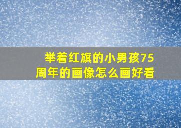 举着红旗的小男孩75周年的画像怎么画好看