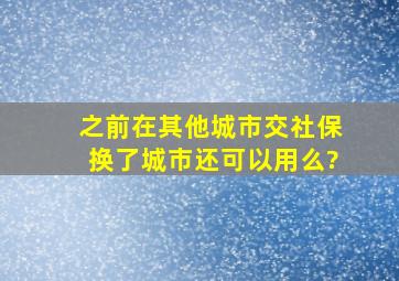 之前在其他城市交社保换了城市还可以用么?