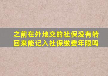 之前在外地交的社保没有转回来能记入社保缴费年限吗