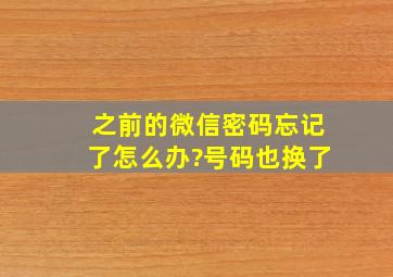 之前的微信密码忘记了怎么办?号码也换了