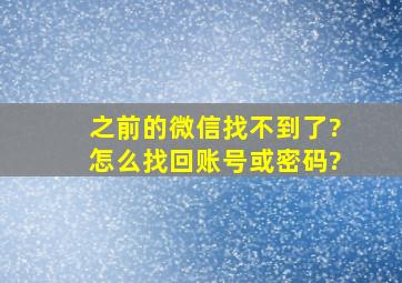 之前的微信找不到了?怎么找回账号或密码?