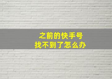 之前的快手号找不到了怎么办