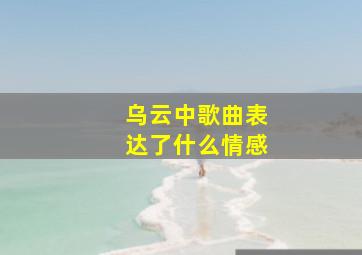 乌云中歌曲表达了什么情感