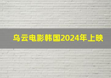 乌云电影韩国2024年上映