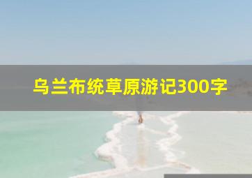 乌兰布统草原游记300字