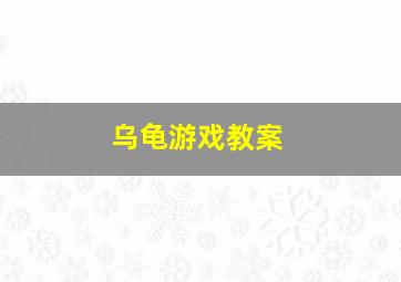 乌龟游戏教案