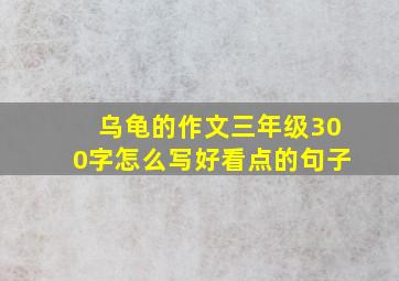 乌龟的作文三年级300字怎么写好看点的句子