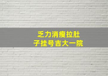 乏力消瘦拉肚子挂号吉大一院