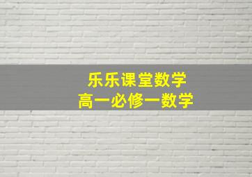 乐乐课堂数学高一必修一数学