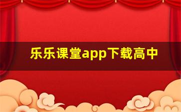 乐乐课堂app下载高中