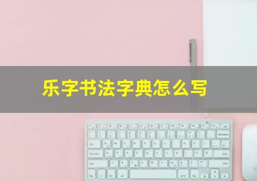 乐字书法字典怎么写