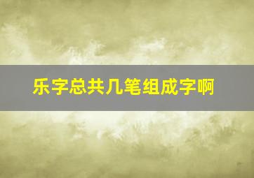 乐字总共几笔组成字啊