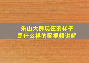 乐山大佛现在的样子是什么样的呢视频讲解