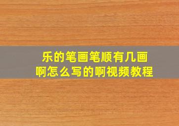 乐的笔画笔顺有几画啊怎么写的啊视频教程