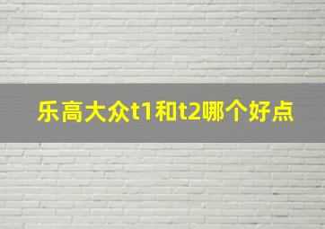 乐高大众t1和t2哪个好点