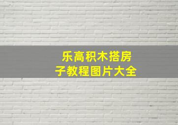 乐高积木搭房子教程图片大全