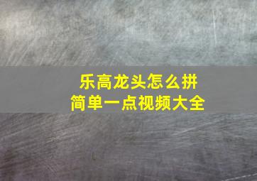 乐高龙头怎么拼简单一点视频大全