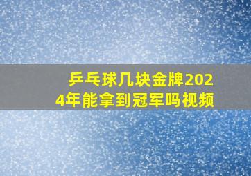 乒乓球几块金牌2024年能拿到冠军吗视频