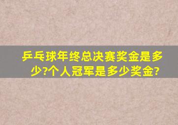 乒乓球年终总决赛奖金是多少?个人冠军是多少奖金?