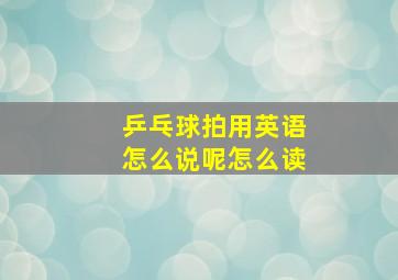 乒乓球拍用英语怎么说呢怎么读