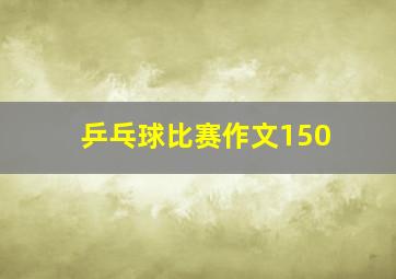 乒乓球比赛作文150