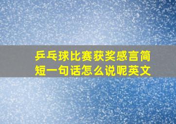 乒乓球比赛获奖感言简短一句话怎么说呢英文