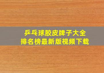 乒乓球胶皮牌子大全排名榜最新版视频下载