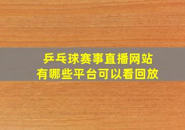 乒乓球赛事直播网站有哪些平台可以看回放