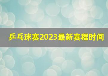 乒乓球赛2023最新赛程时间