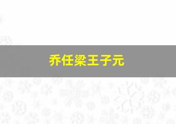 乔任梁王子元