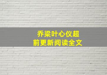 乔梁叶心仪超前更新阅读全文