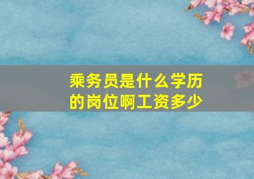 乘务员是什么学历的岗位啊工资多少