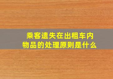 乘客遗失在出租车内物品的处理原则是什么