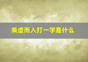 乘虚而入打一字是什么