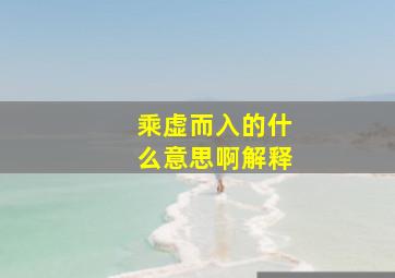 乘虚而入的什么意思啊解释