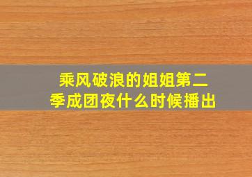 乘风破浪的姐姐第二季成团夜什么时候播出