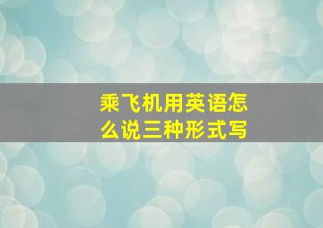 乘飞机用英语怎么说三种形式写