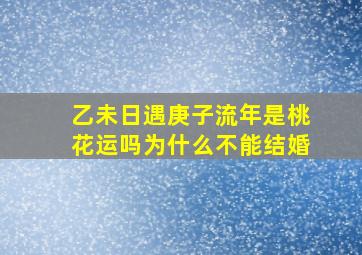 乙未日遇庚子流年是桃花运吗为什么不能结婚