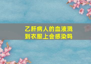 乙肝病人的血液溅到衣服上会感染吗