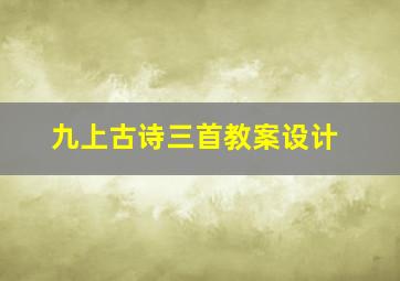 九上古诗三首教案设计