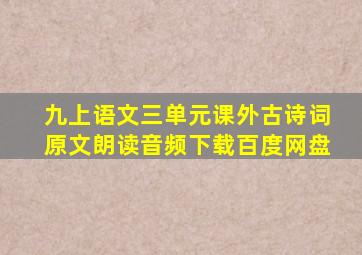 九上语文三单元课外古诗词原文朗读音频下载百度网盘