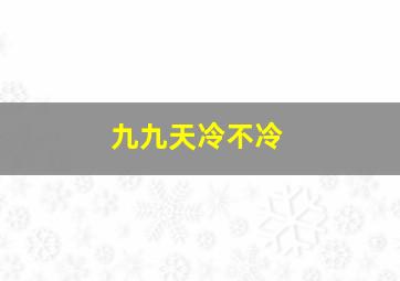 九九天冷不冷