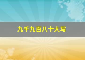 九千九百八十大写