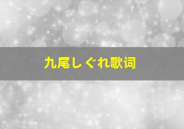 九尾しぐれ歌词