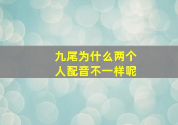 九尾为什么两个人配音不一样呢